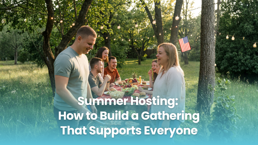 Summer Hosting: How to Build a Gathering That Supports Everyone