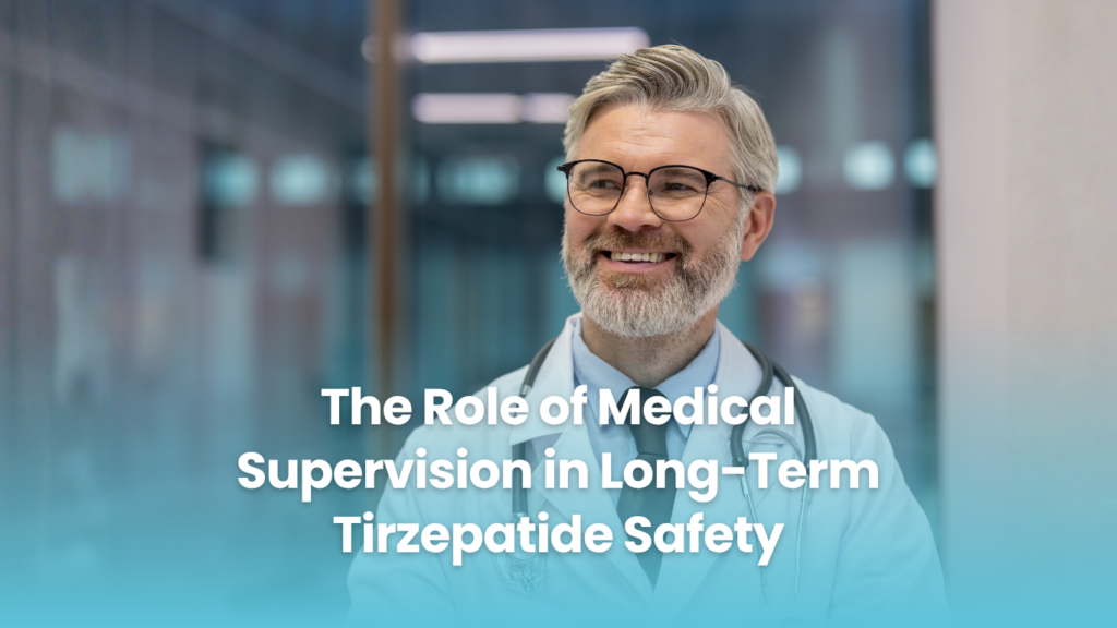 The Role of Medical Supervision in Long-Term Tirzepatide Safety