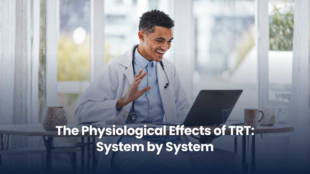 The Physiological Effects of TRT: System by System