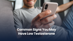 Common Signs You May Have Low Testosterone