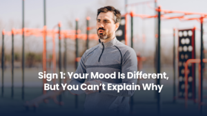 Sign 1: Your Mood Is Different, But You Can't Explain Why