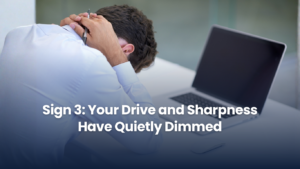 Sign 3: Your Drive and Sharpness Have Quietly Dimmed