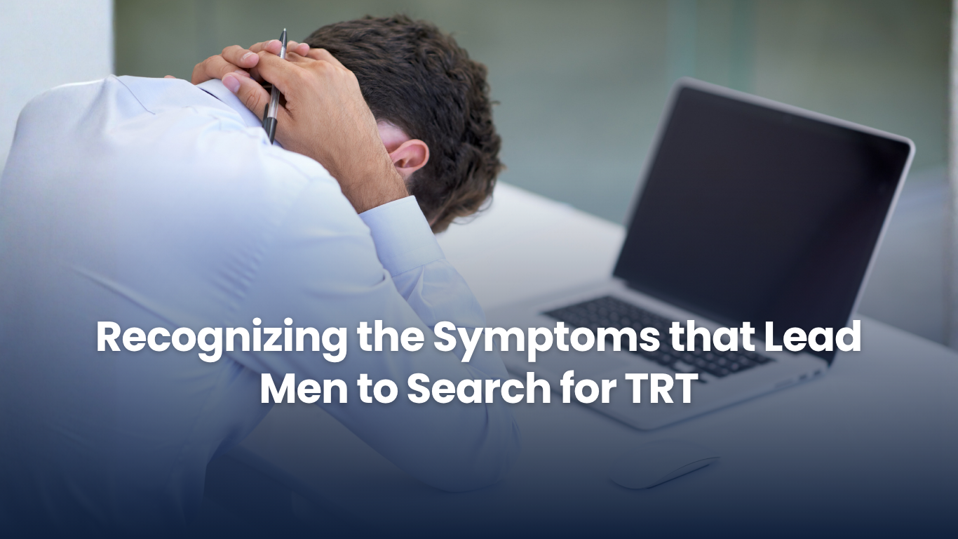 Recognizing the Symptoms That Lead Men to Search for TRT